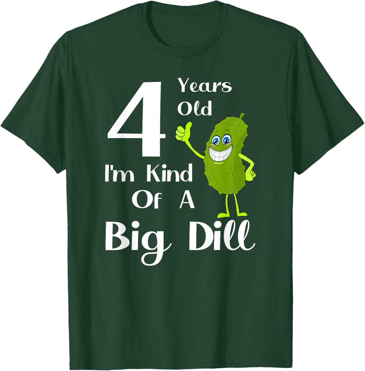 4 Years Old, Kind of a Big Dill T-Shirt - T-Shirt | Forest