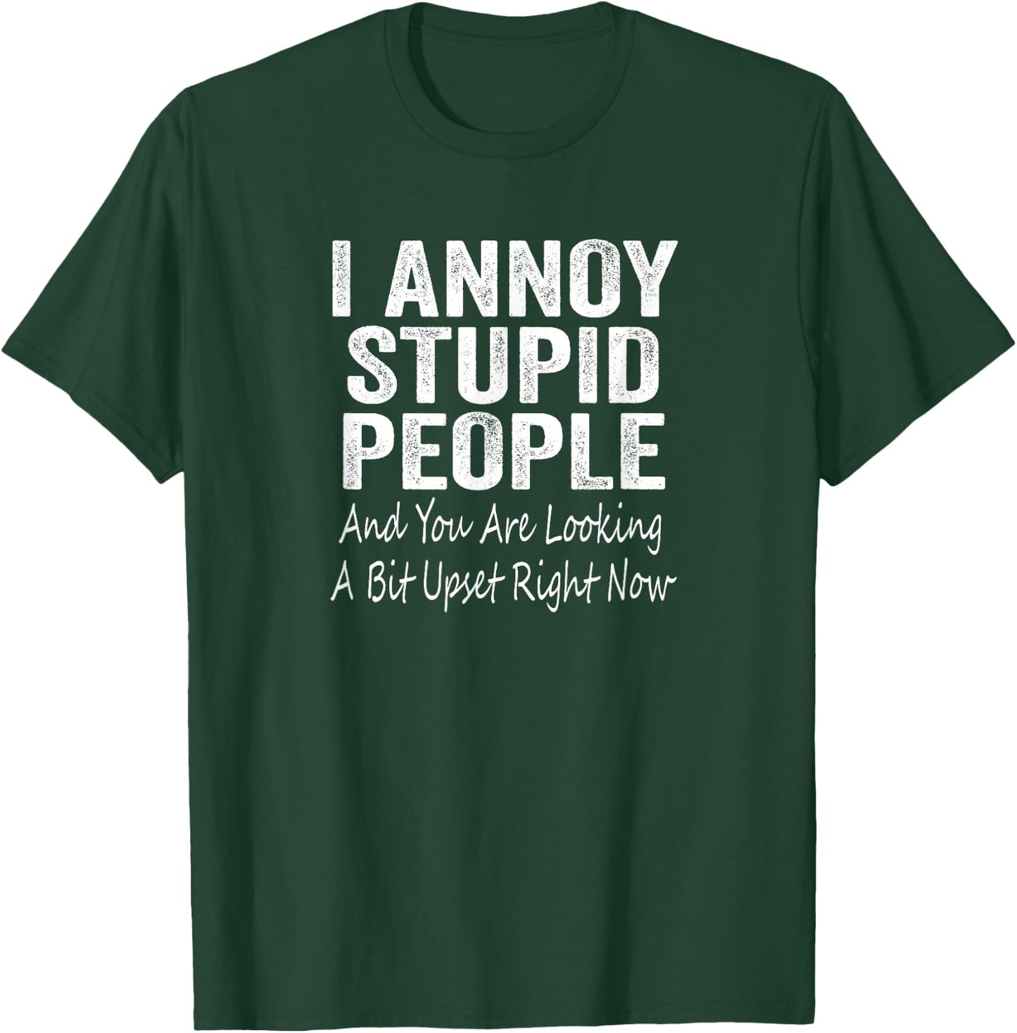 I Annoy Stupid People And You Are Looking A Bit Upset T-Shirt - T-Shirt | Forest