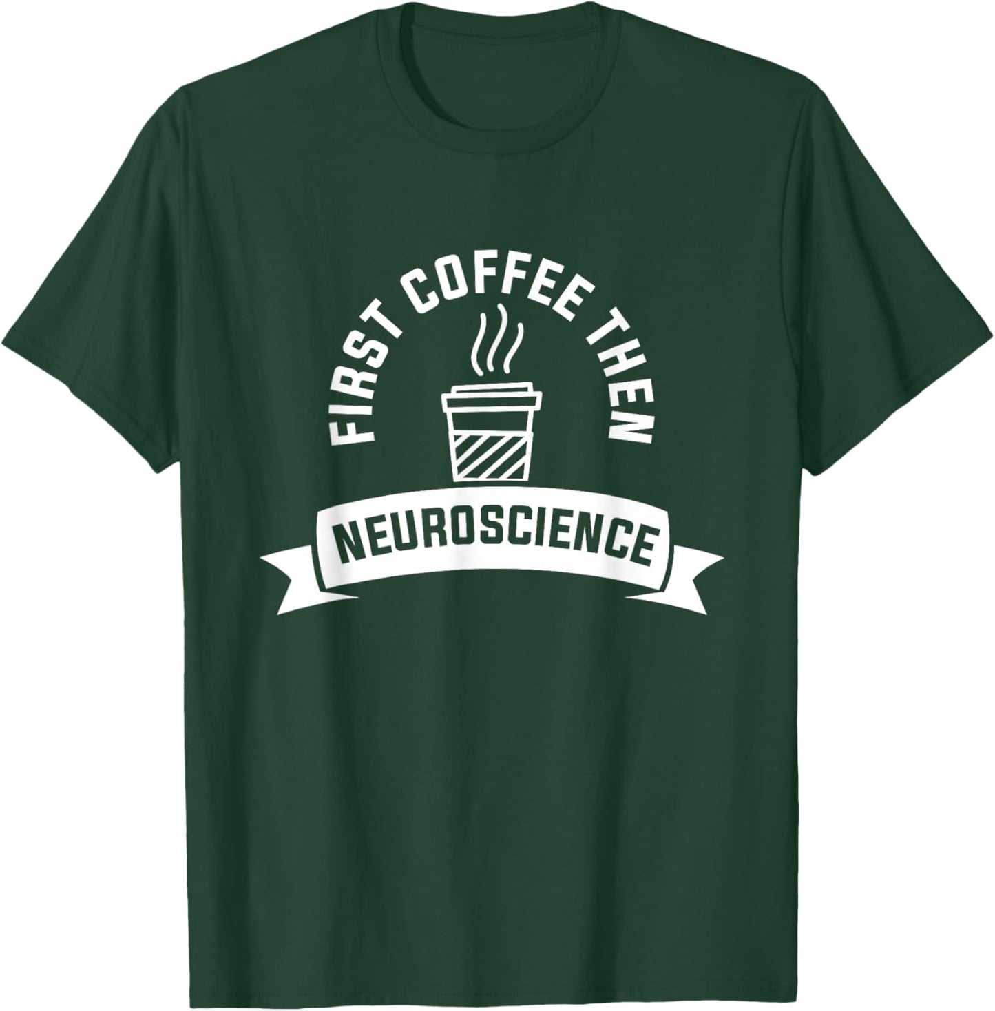 First Coffee Then Neuroscience Neurosurgery Neurologist T-Shirt - T-Shirt | Forest
