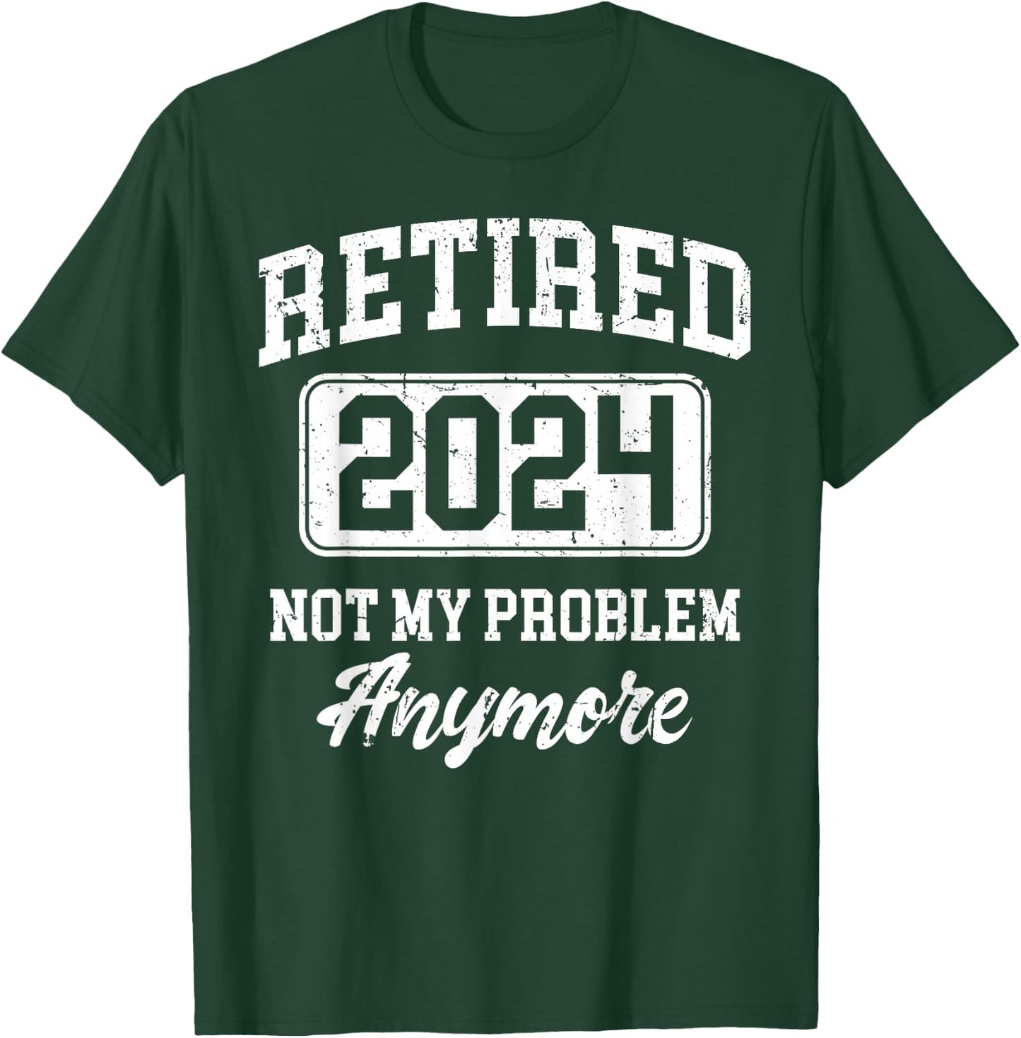 Retired 2024 Not My Problem Anymore T-Shirt - T-Shirt | Forest