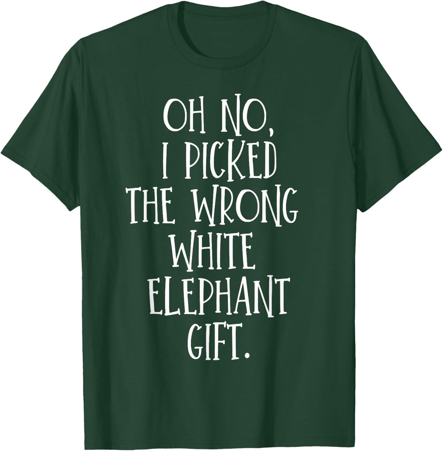 Oh No I Picked The Wrong White Elephant Gift T-Shirt - T-Shirt | Forest