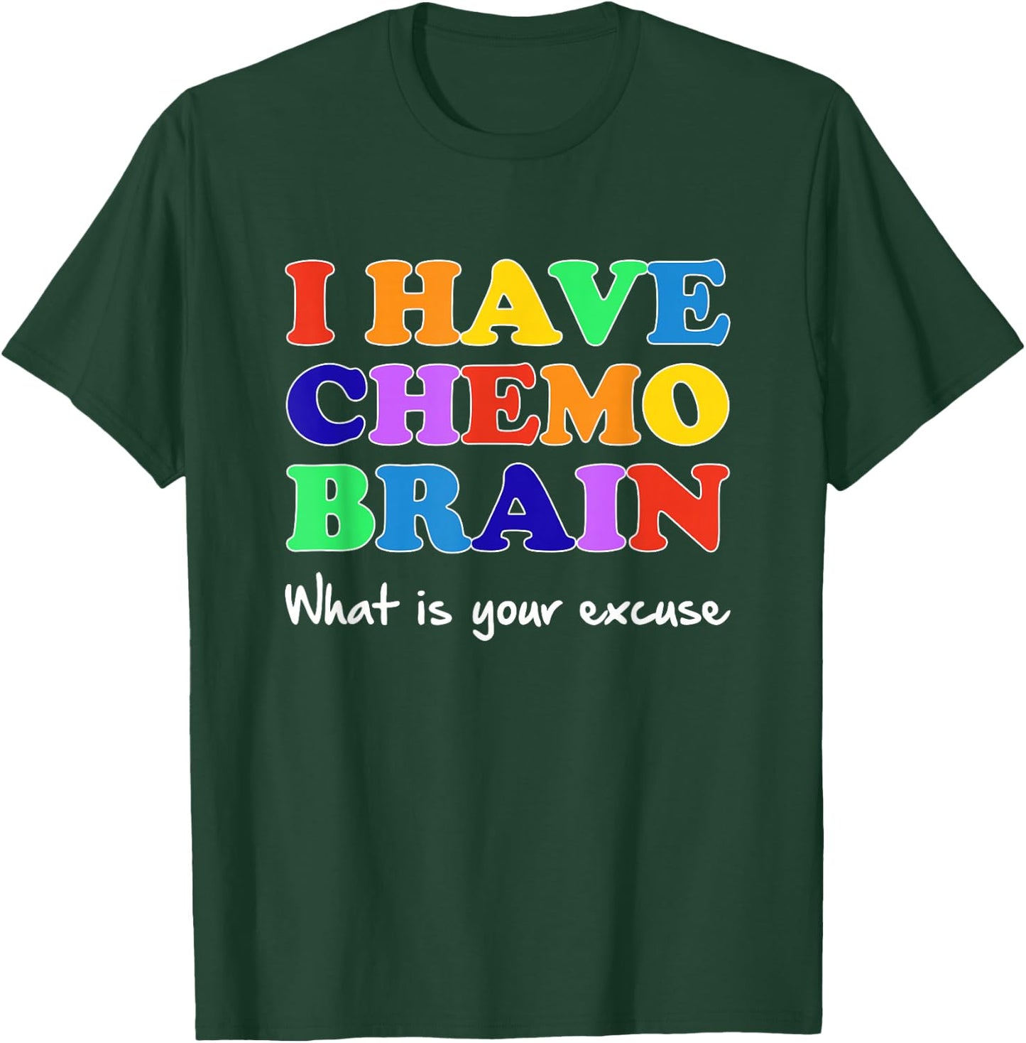 I Have Chemo Brain What is Your Excuse T-Shirt - T-Shirt | Forest