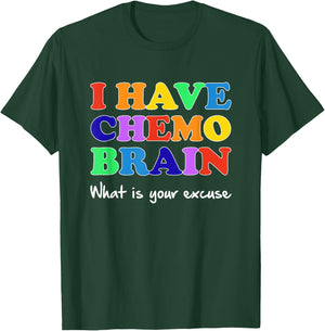 I Have Chemo Brain What is Your Excuse T-Shirt - T-Shirt | Forest