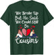 Cute Joke We Broke Up But He Said We Could Still Be Cousins T-Shirt - T-Shirt | Forest