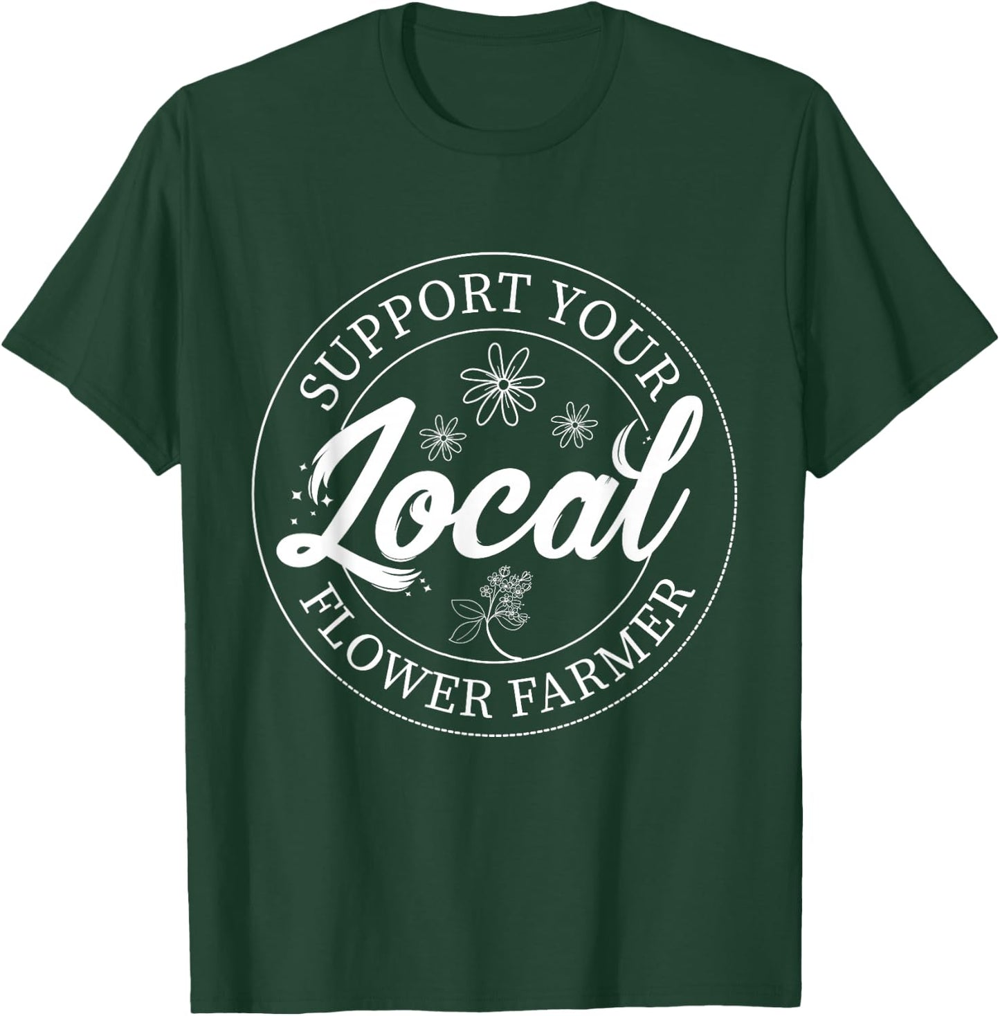 Support Your Local Flower Farmer Fresh Flower Market Florist T-Shirt - T-Shirt | Forest