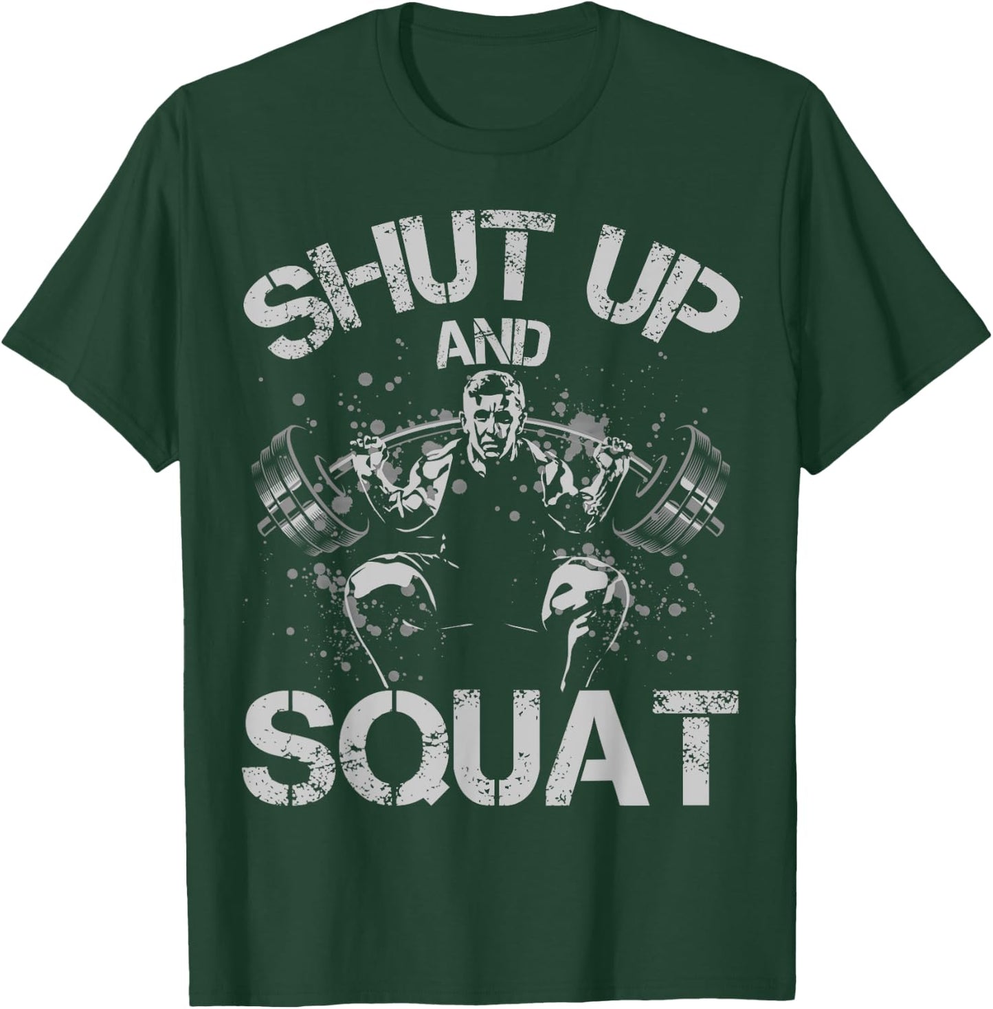 Shut Up and Squat Weightlifting Powerlifting Gym Workout T-Shirt - T-Shirt | Forest