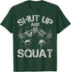 Shut Up and Squat Weightlifting Powerlifting Gym Workout T-Shirt - T-Shirt | Forest