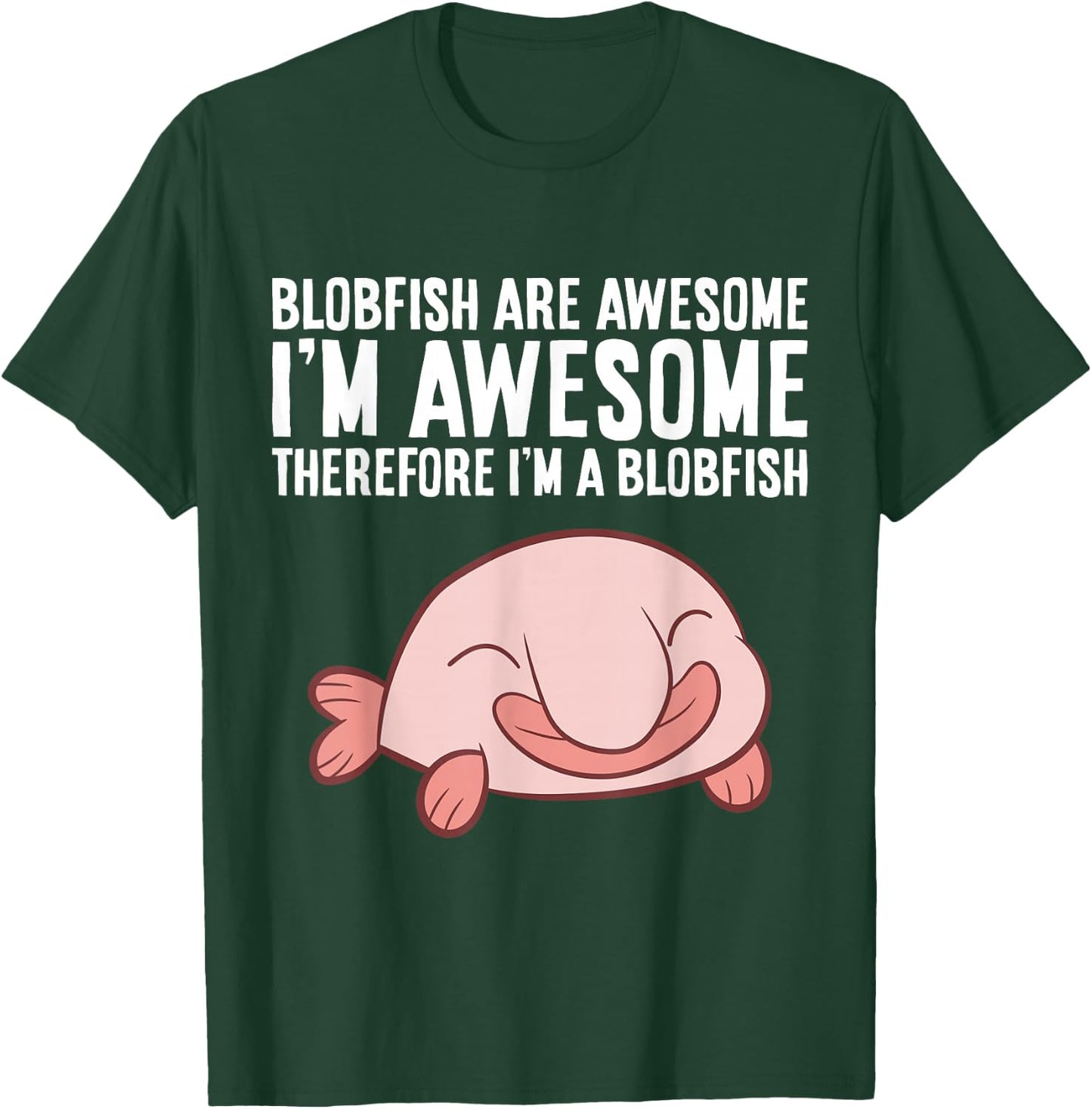Blobfish Are Awesome I'm Awesome Therefore I'm A Blobfish T-Shirt - T-Shirt | Forest