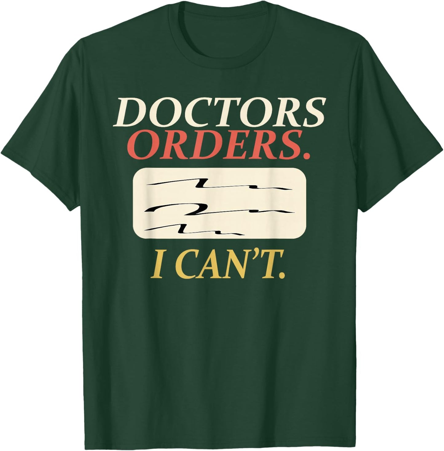 Funny Doctors Orders I Can't Injury Surgery Recovery Gifts T-Shirt - T-Shirt | Forest