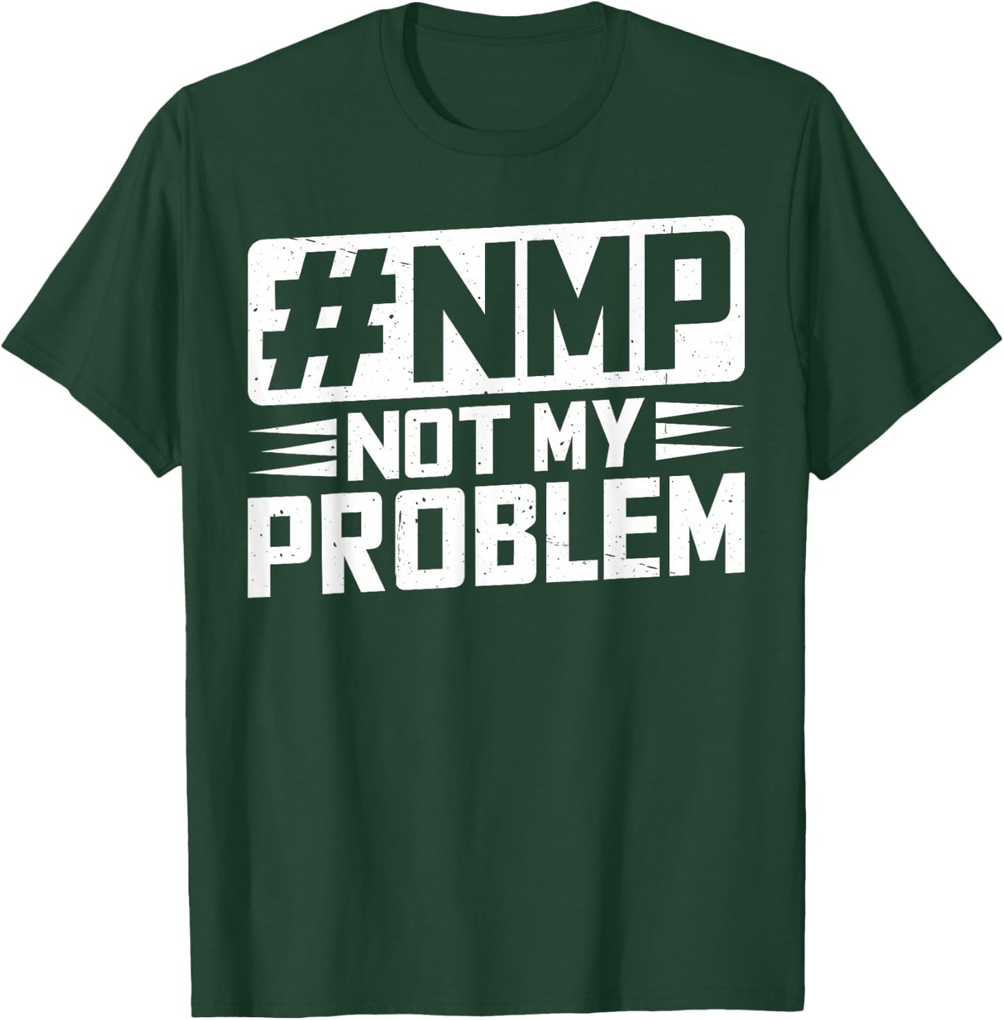 Not My Problem #NMP T-Shirt - T-Shirt | Forest