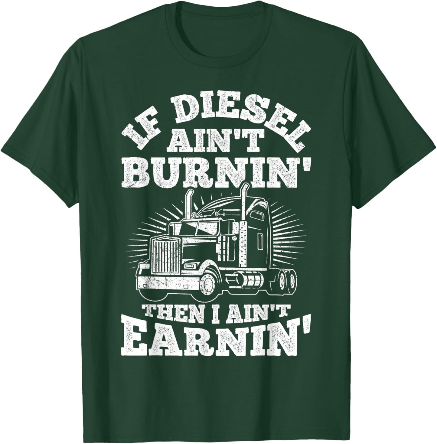 If Diesel Ain't Burnin' Then I Ain't Earning Truck Lover T-Shirt - T-Shirt | Forest
