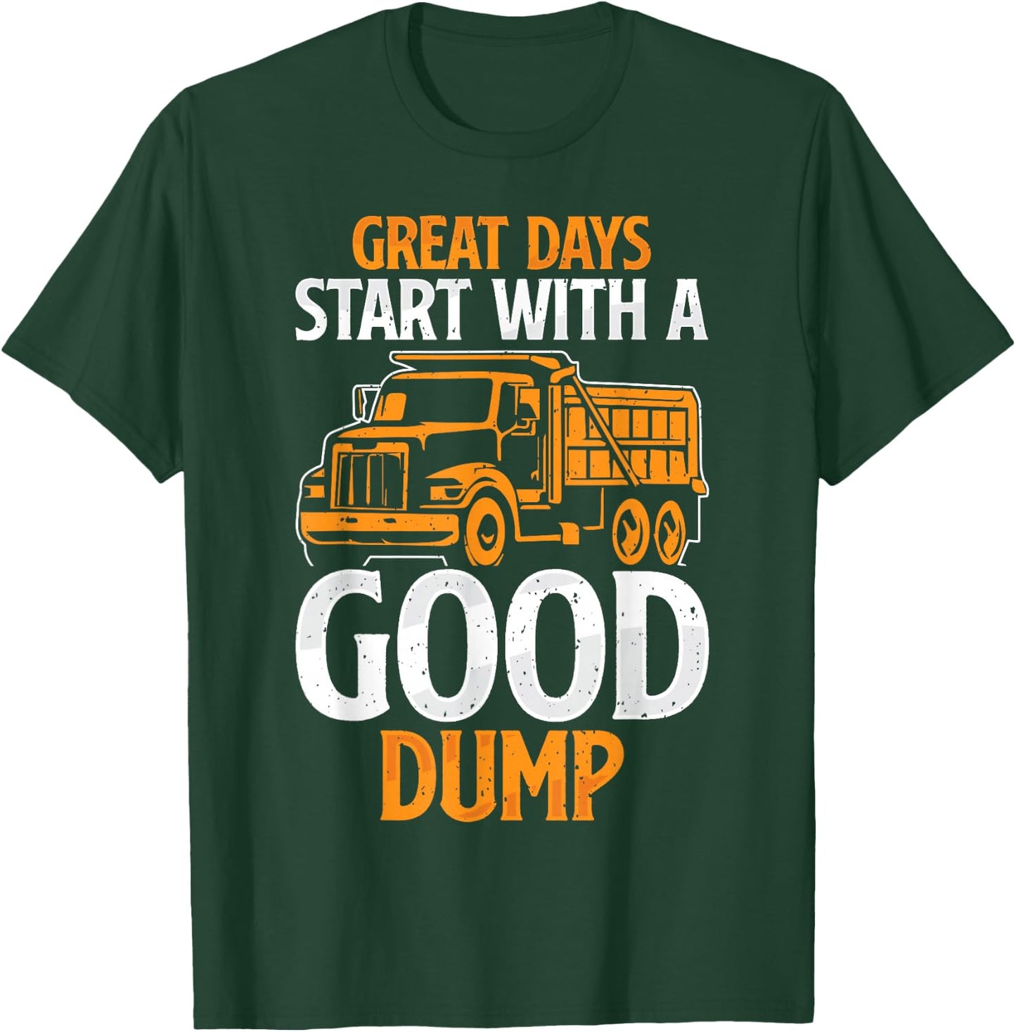 Great Days Start With A Good Dump Funny Dump Truck Driver T-Shirt - T-Shirt | Forest