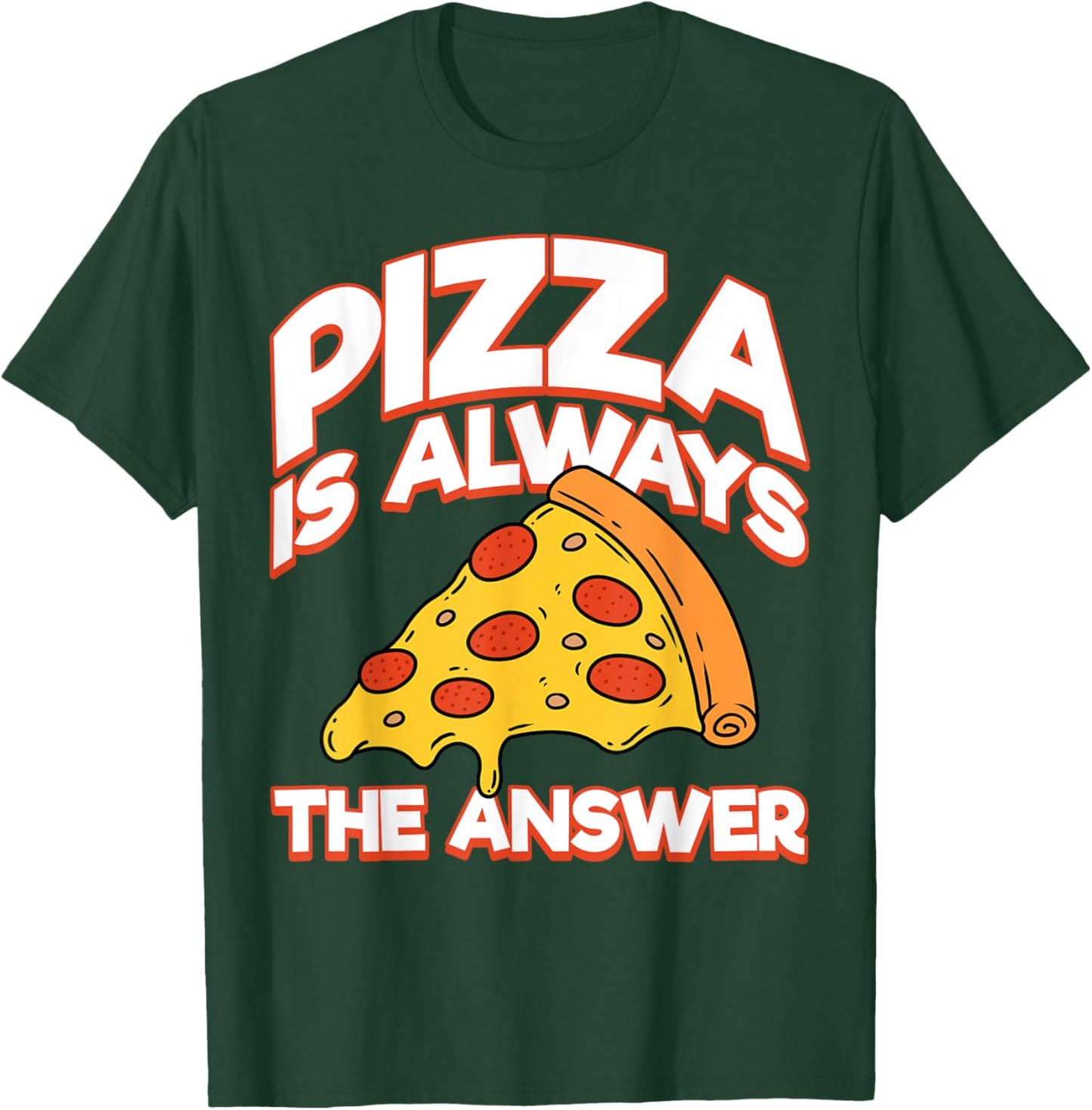 Funny Pizza Is Always the Answer Men Women Foodies Fun Pizza T-Shirt - T-Shirt | Forest