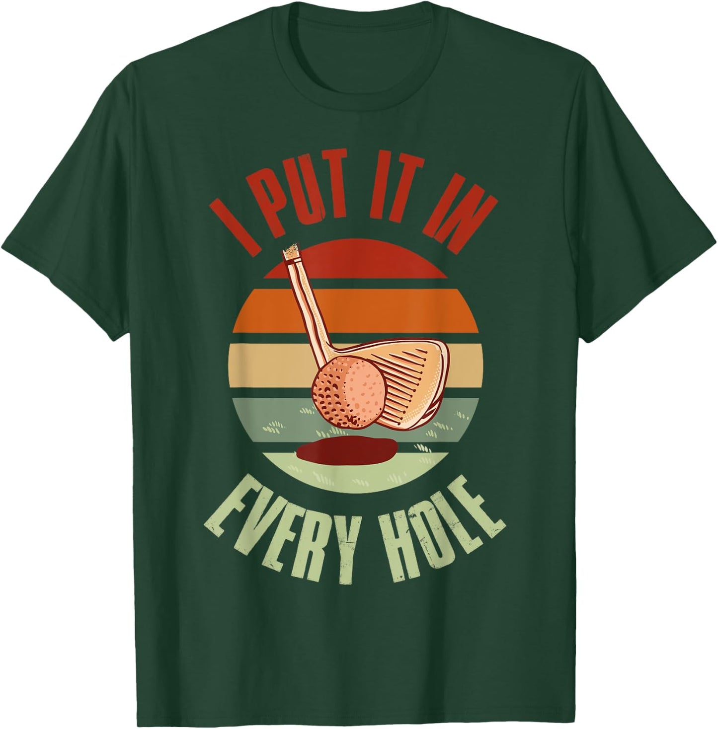 I Put It In Every Hole Golf T-Shirt - T-Shirt | Forest