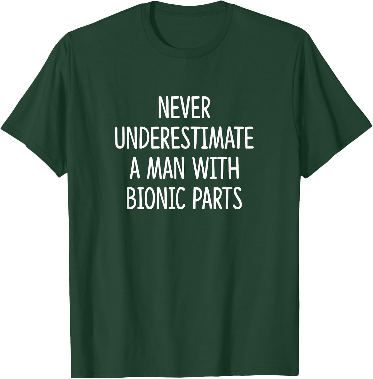 Never Underestimate A Man With Bionic Parts T-Shirt - T-Shirt | Forest