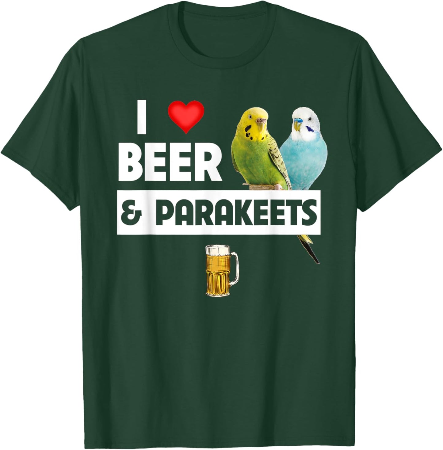 I Love Beer and Parakeet Bird Watching Drinking Ornithology T-Shirt - T-Shirt | Forest