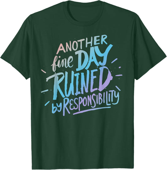 Another fine day ruined by responsibility - funny sarcastic T-Shirt - T-Shirt | Forest