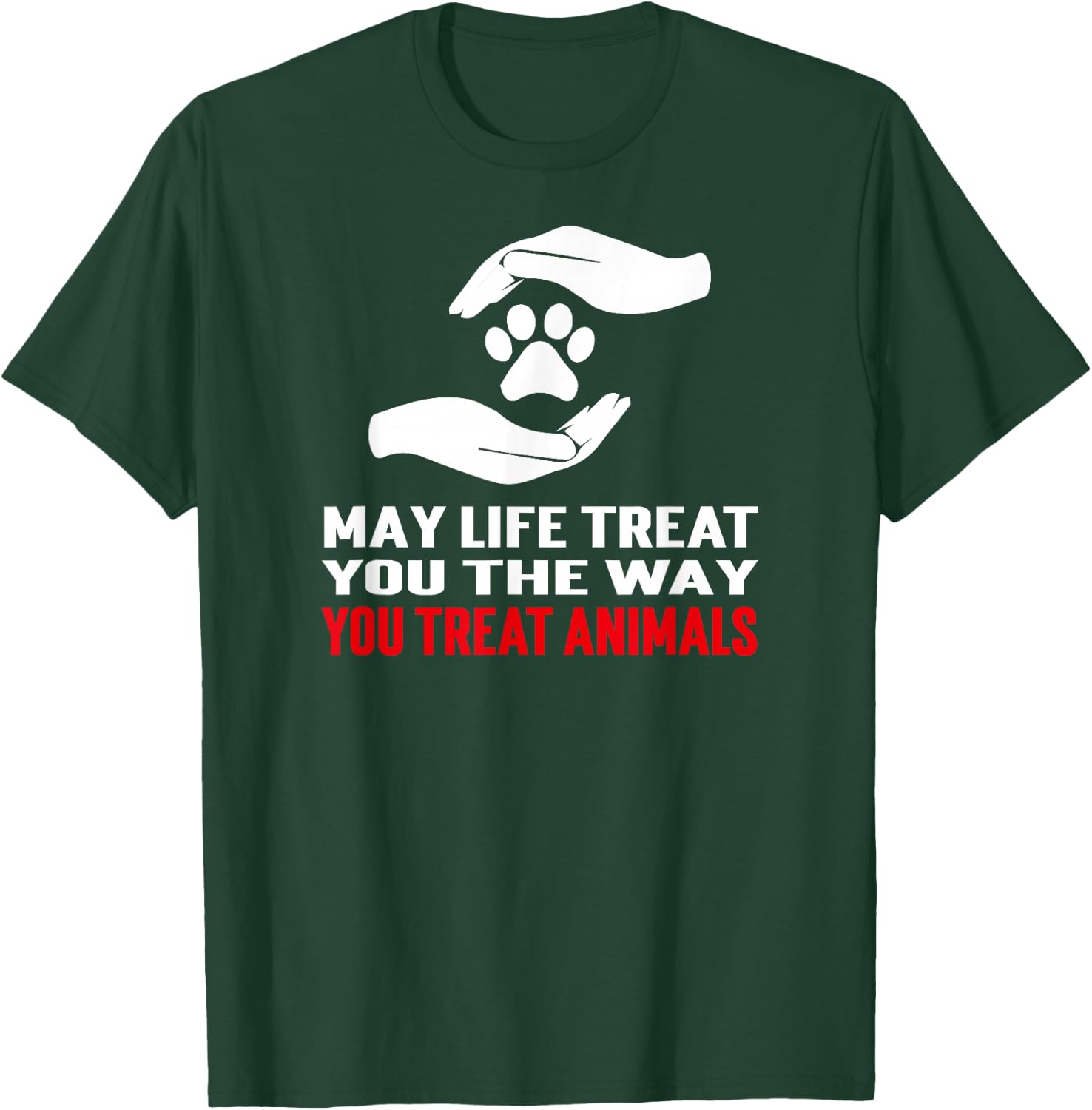 May Life Treat You The Way You Treat Animals Anti Cruelty T-Shirt - T-Shirt | Forest