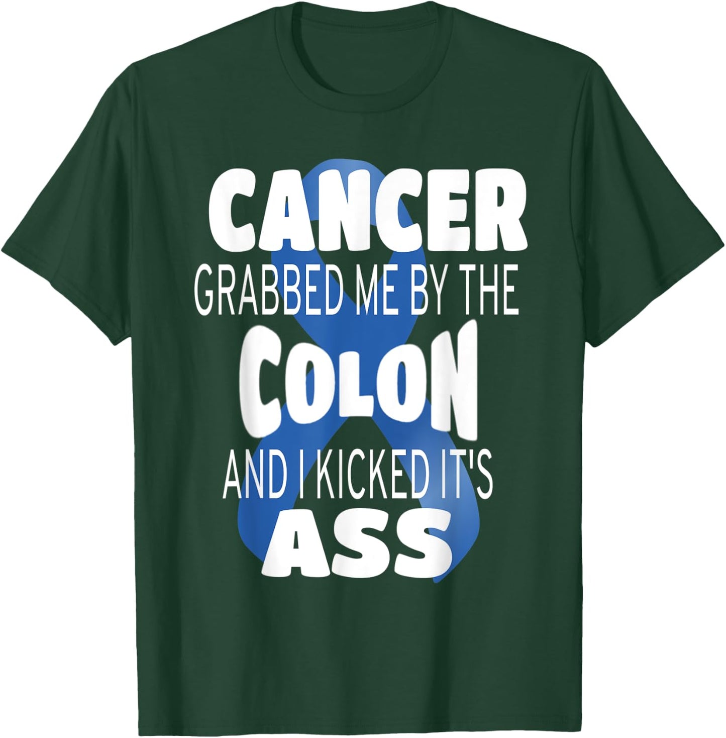 Cancer Grabbed Me By The Colon And I Kicked Its Ass! T-Shirt - T-Shirt | Forest