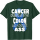Cancer Grabbed Me By The Colon And I Kicked Its Ass! T-Shirt - T-Shirt | Forest