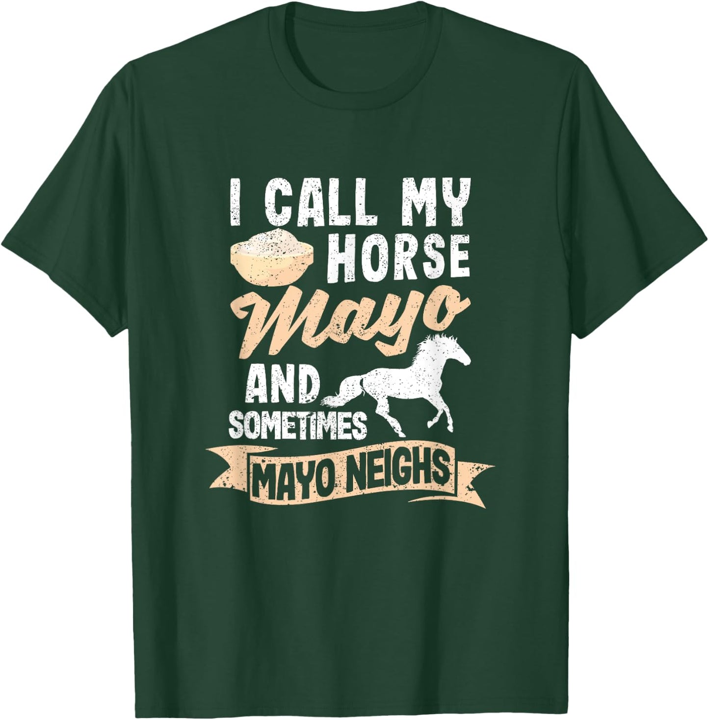 I Call My Horse Mayo And Sometimes Mayo Neighs Mayonnaise T-Shirt - T-Shirt | Forest