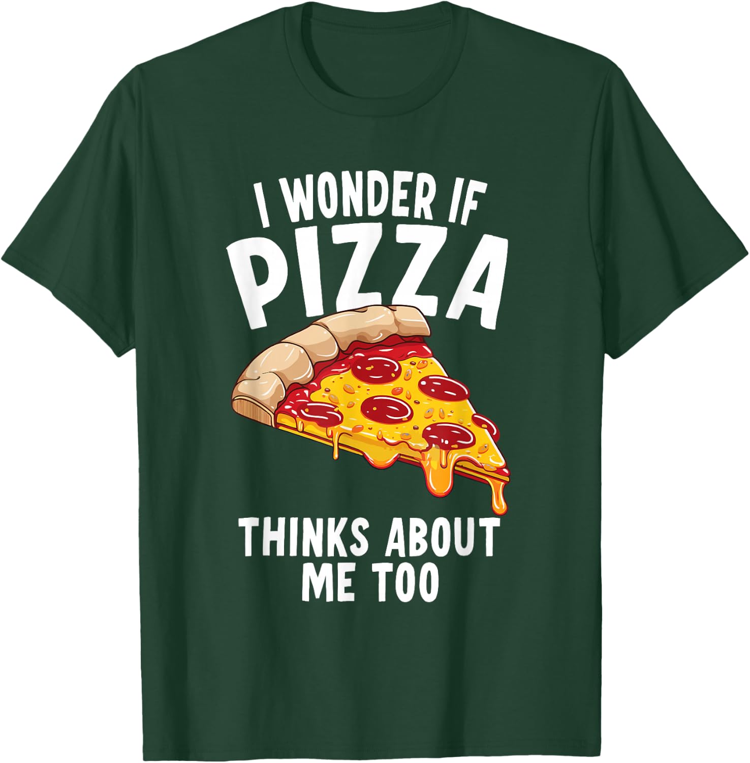 I Wonder If Pizza Thinks About Me Too T-Shirt - T-Shirt | Forest