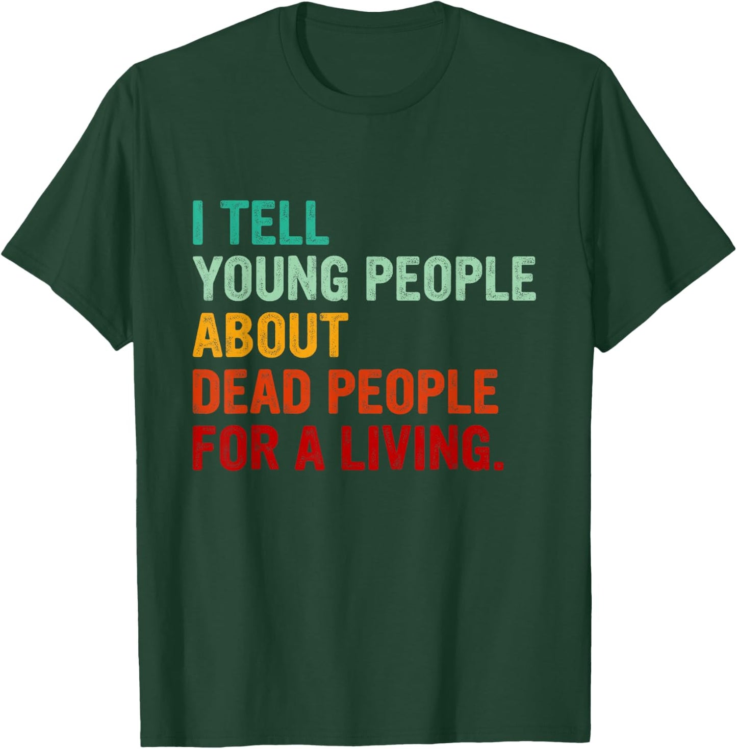 I Tell Young People About Dead People Funny History Teacher Men Women Kids T-Shirt - T-Shirt | Forest