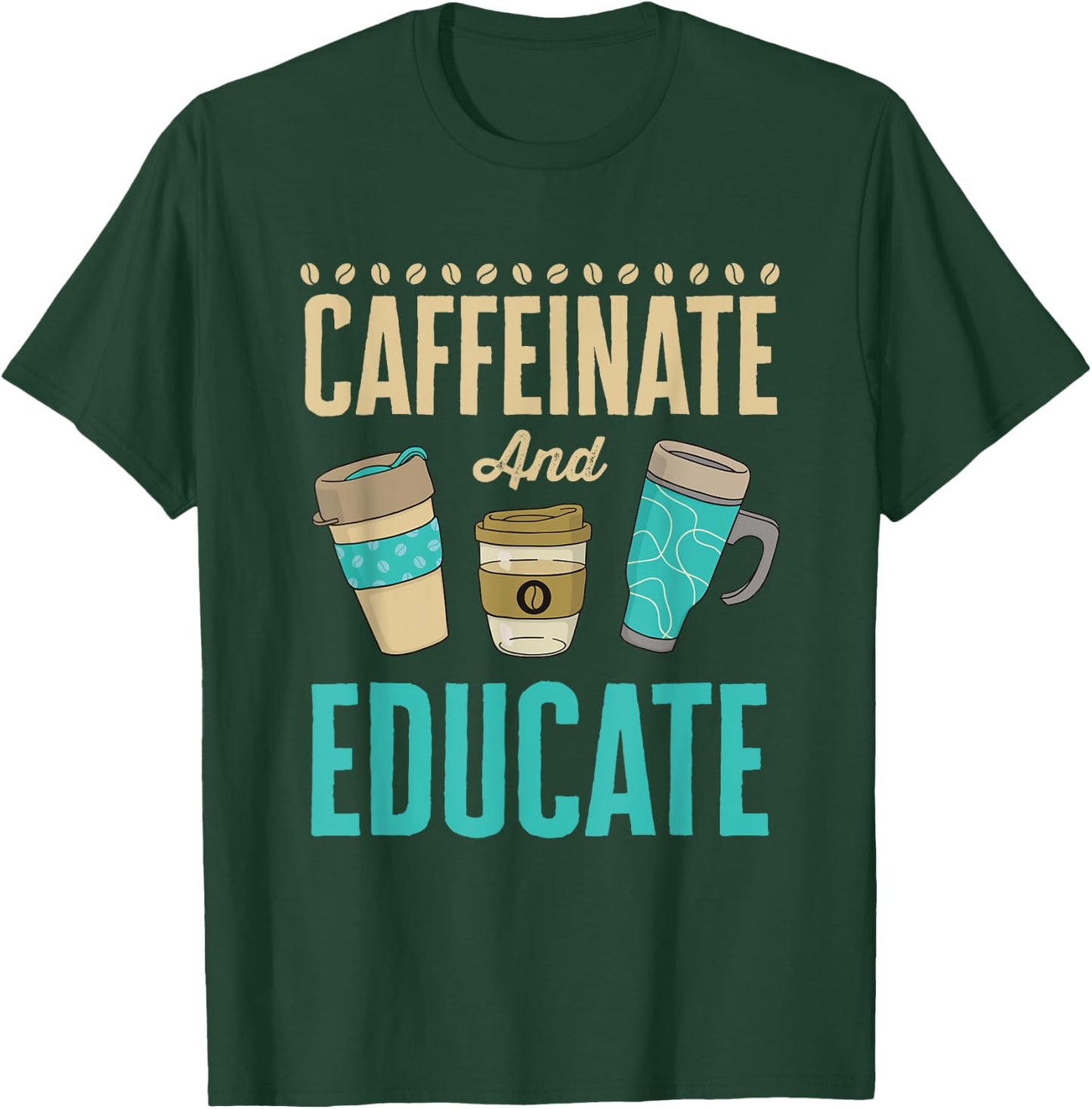 Caffeinate and Educate Teacher Educator T-Shirt - T-Shirt | Forest