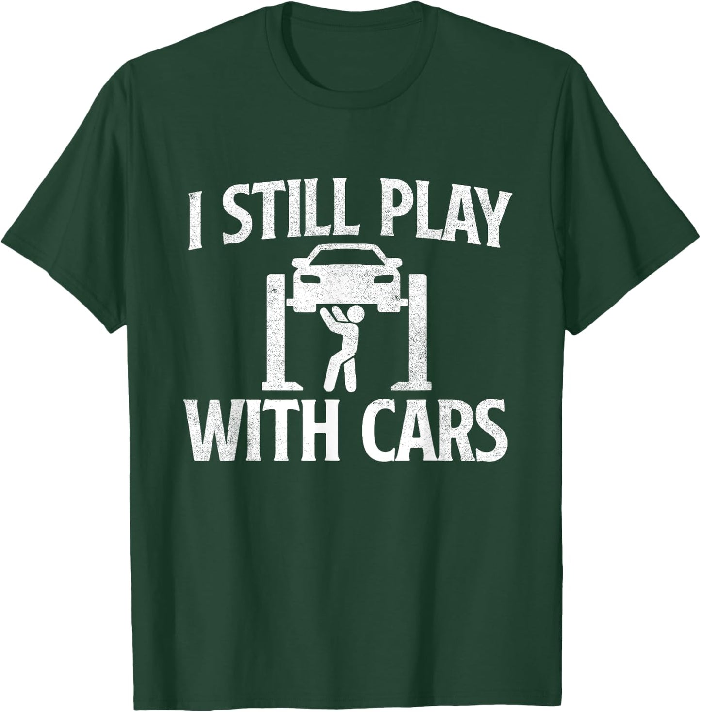 I Still Play With Cars - Mechanic Car Lover Driving T-Shirt - T-Shirt | Forest