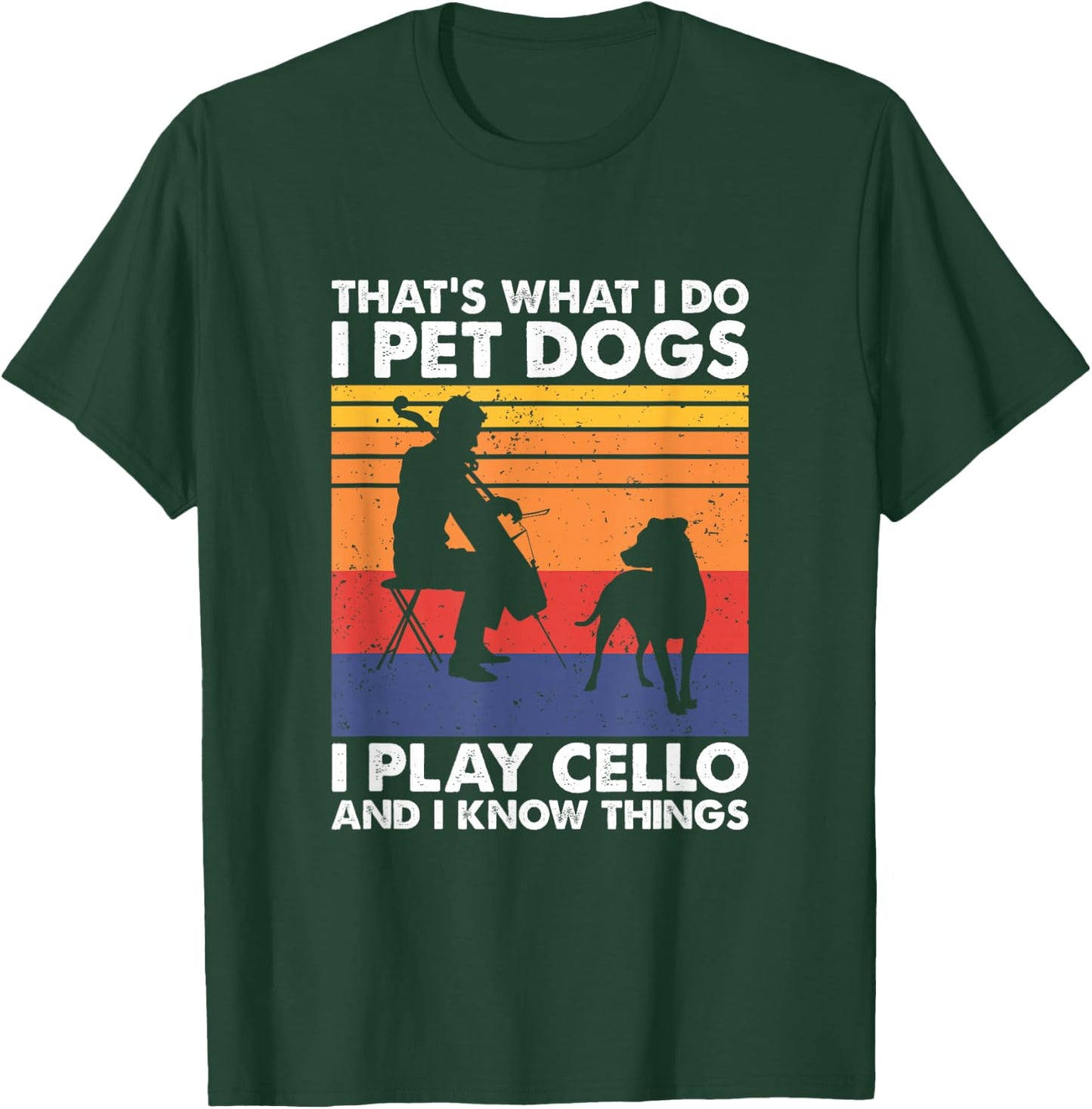 That's What I Do I Pet Dogs I Play Cello & I Know Things T-Shirt - T-Shirt | Forest