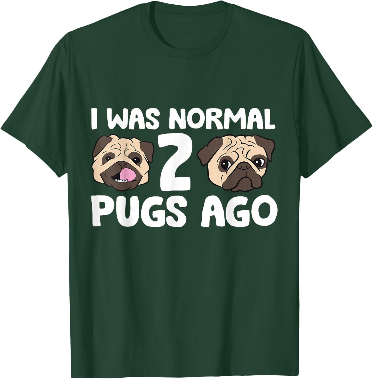 I Was Normal 2 Pugs Ago Pug Dog Owner T-Shirt - T-Shirt | Forest