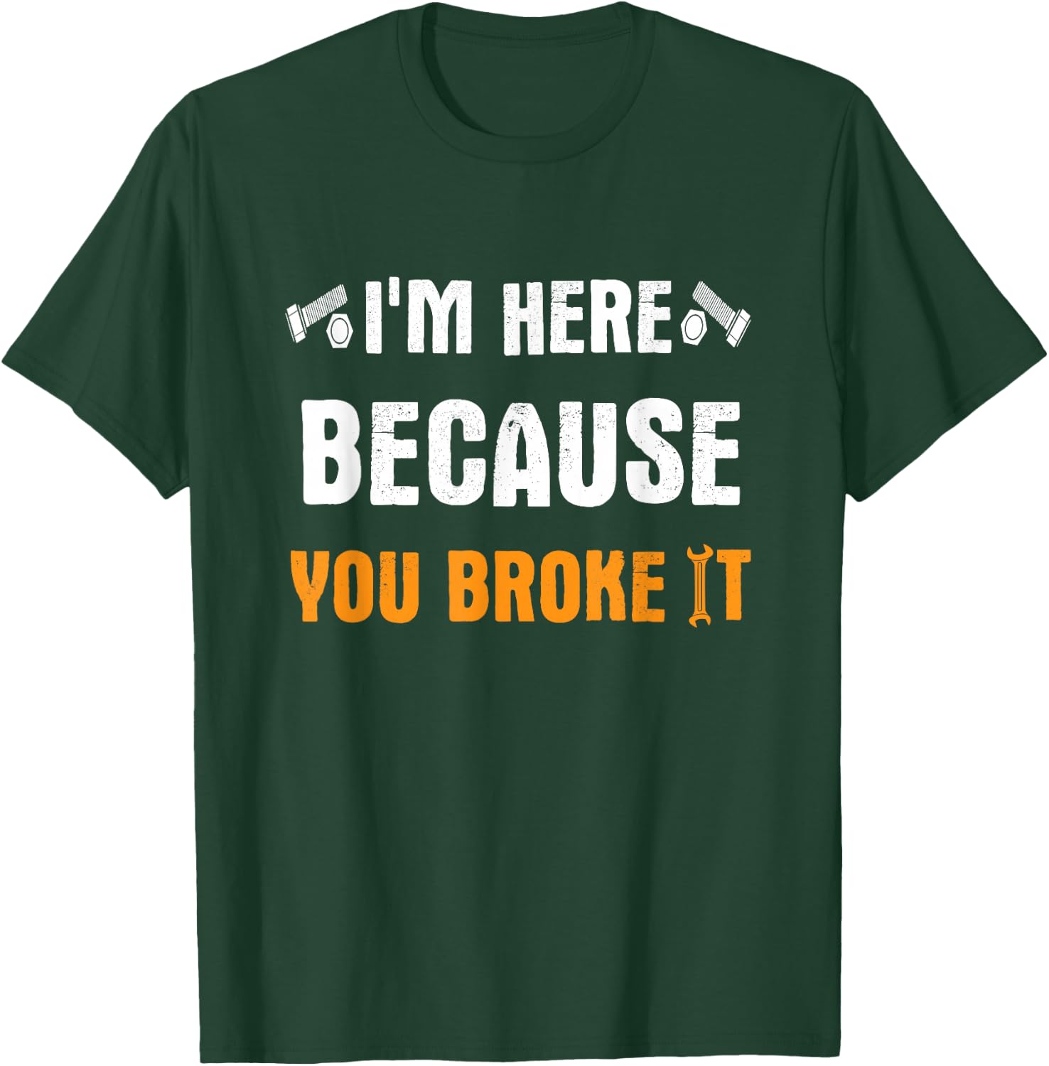 I'm Here Because You Broke It T-Shirt - T-Shirt | Forest