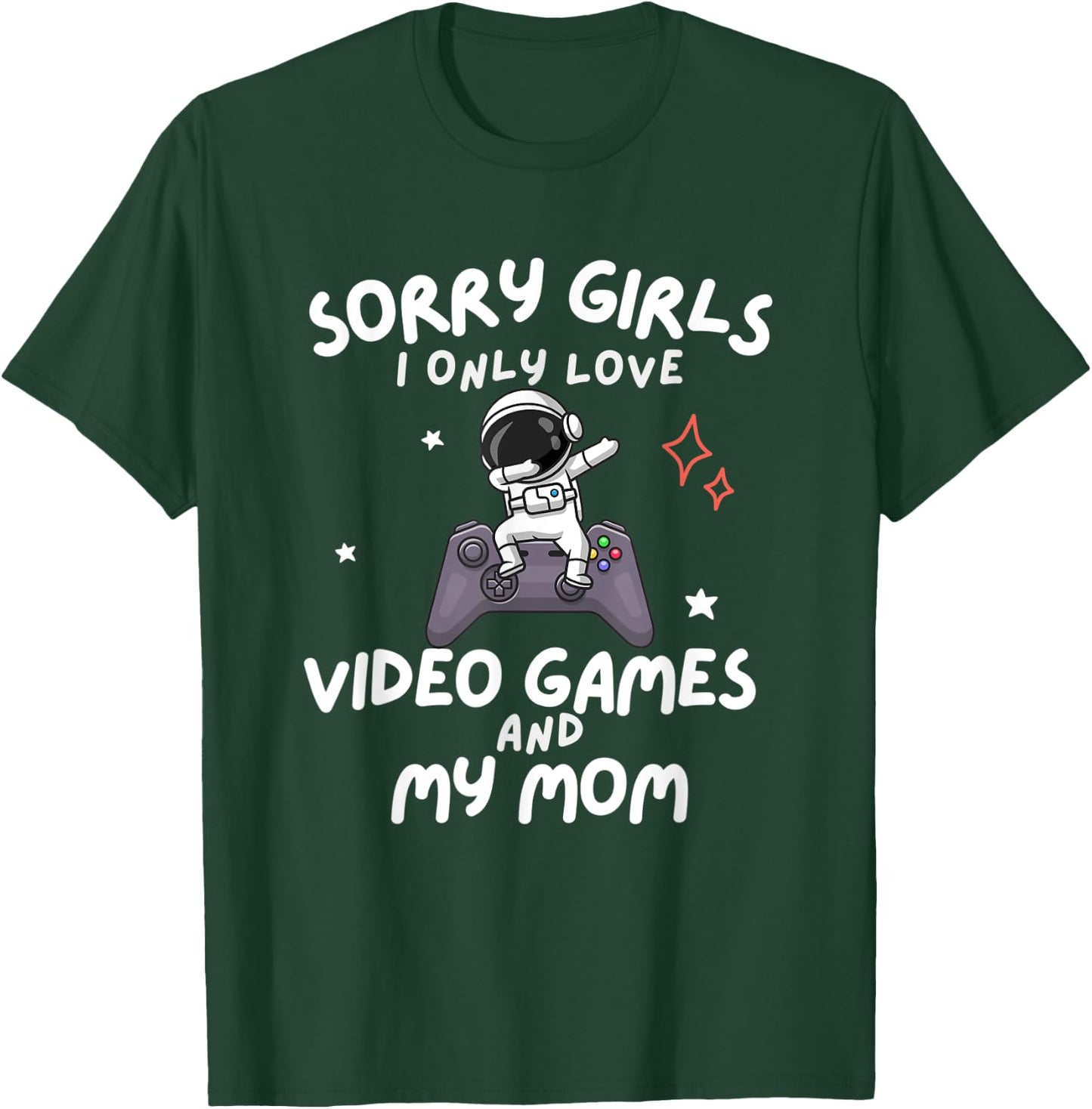 Sorry Girls I Only Love Video Games And My Mom Boy Gamer T-Shirt - T-Shirt | Forest