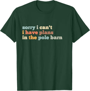 Sorry I Can't I Have Plans In The Pole Barn T-Shirt - T-Shirt | Forest