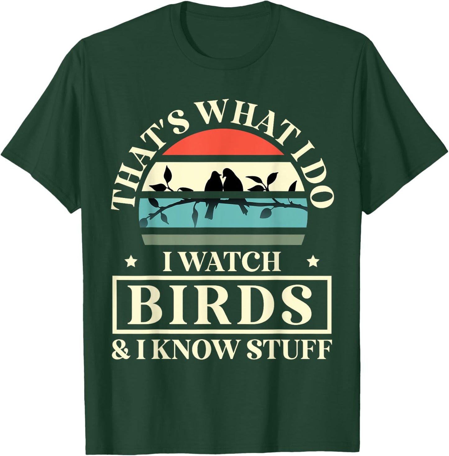 Thats What I Do I Watch Birds And I Know Stuff Bird Watcher T-Shirt - T-Shirt | Forest