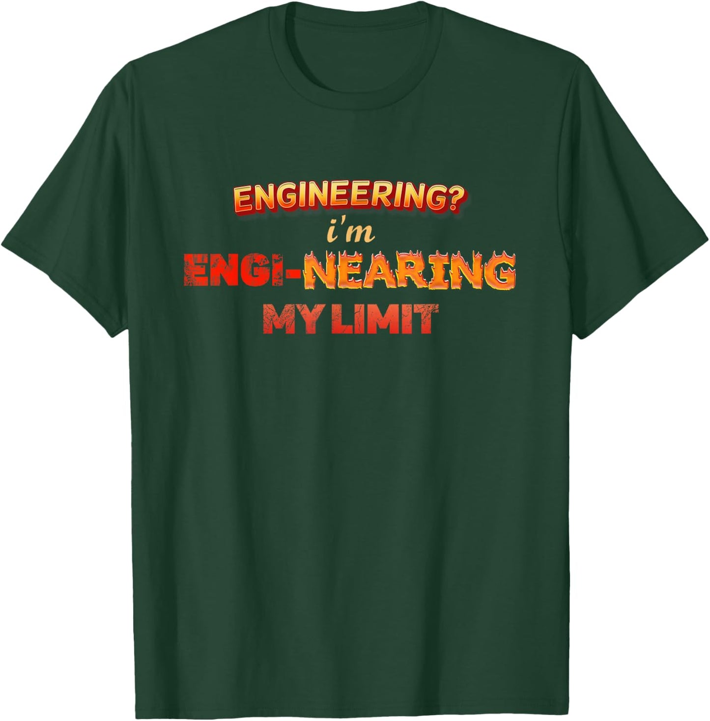 Engineering? Im Engi-nearing My Limit Engineer Pun T-Shirt - T-Shirt | Forest