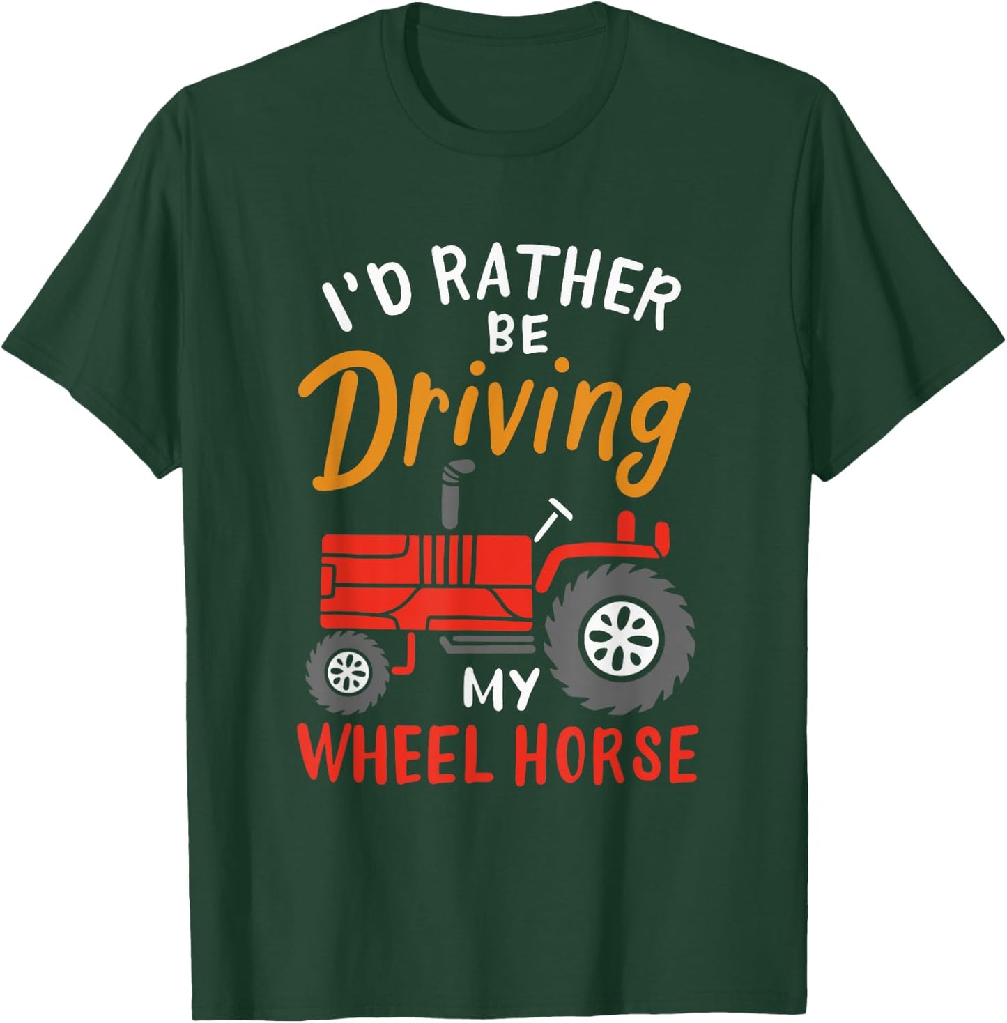 I'd Rather Be Driving My Wheel Horse - Funny Farming Tractor T-Shirt - T-Shirt | Forest