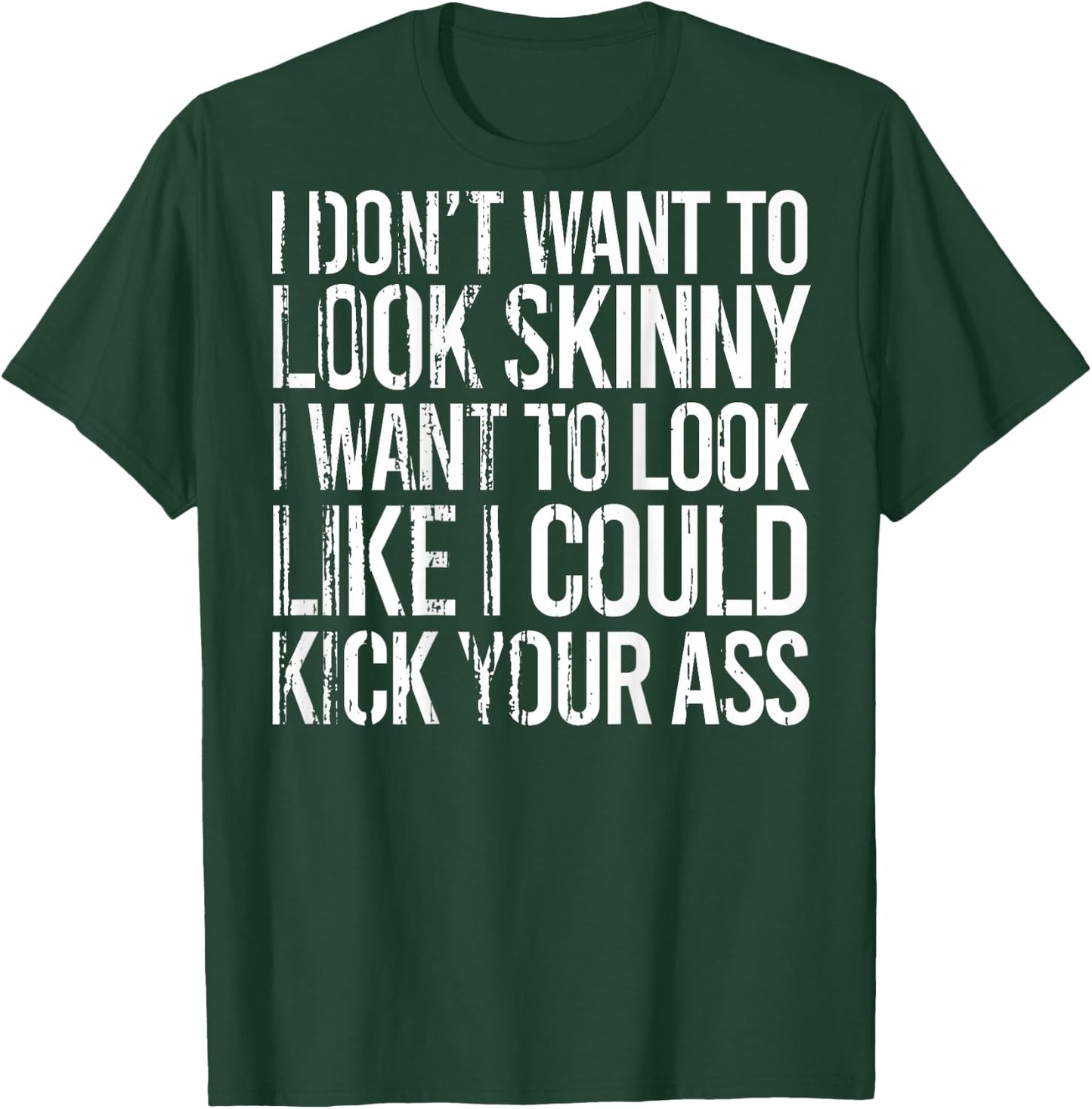 I Don't Want To Look Skinny I Want To Look Like I Could Kick T-Shirt - T-Shirt | Forest