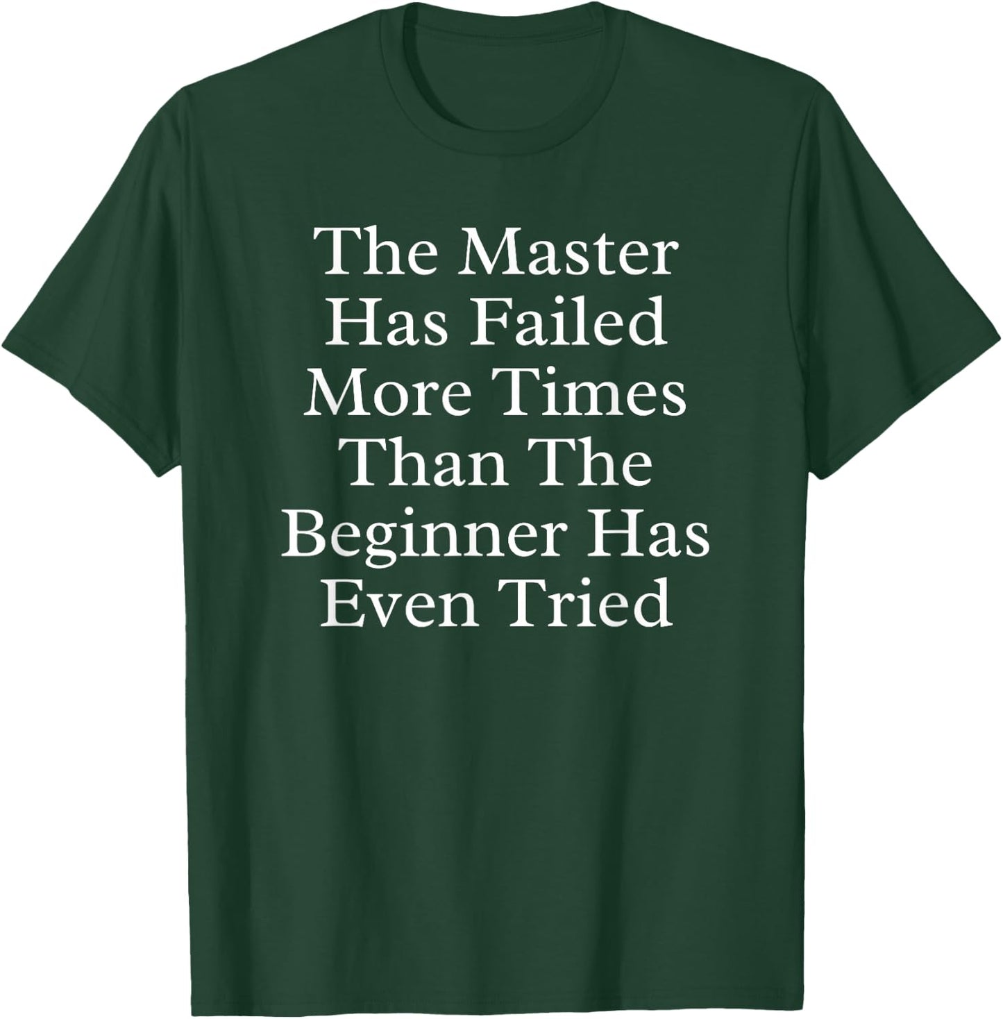 The Master Has Failed More Times Than the Beginner Has Even T-Shirt - T-Shirt | Forest