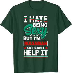 Bulgarian Bulgaria Bulgarian Flag I Hate Being Sexy Funny T-Shirt - T-Shirt | Forest