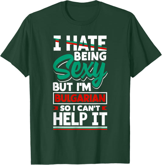 Bulgarian Bulgaria Bulgarian Flag I Hate Being Sexy Funny T-Shirt - T-Shirt | Forest