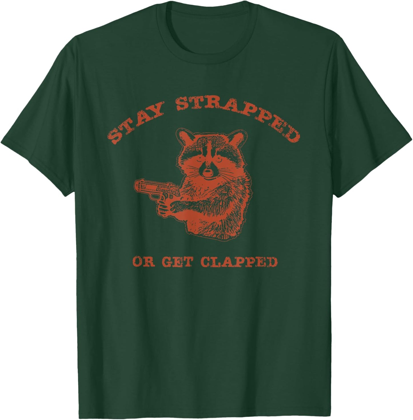 Stay Strapped Or Get Clapped Funny Lover Apparel T-Shirt - T-Shirt | Forest