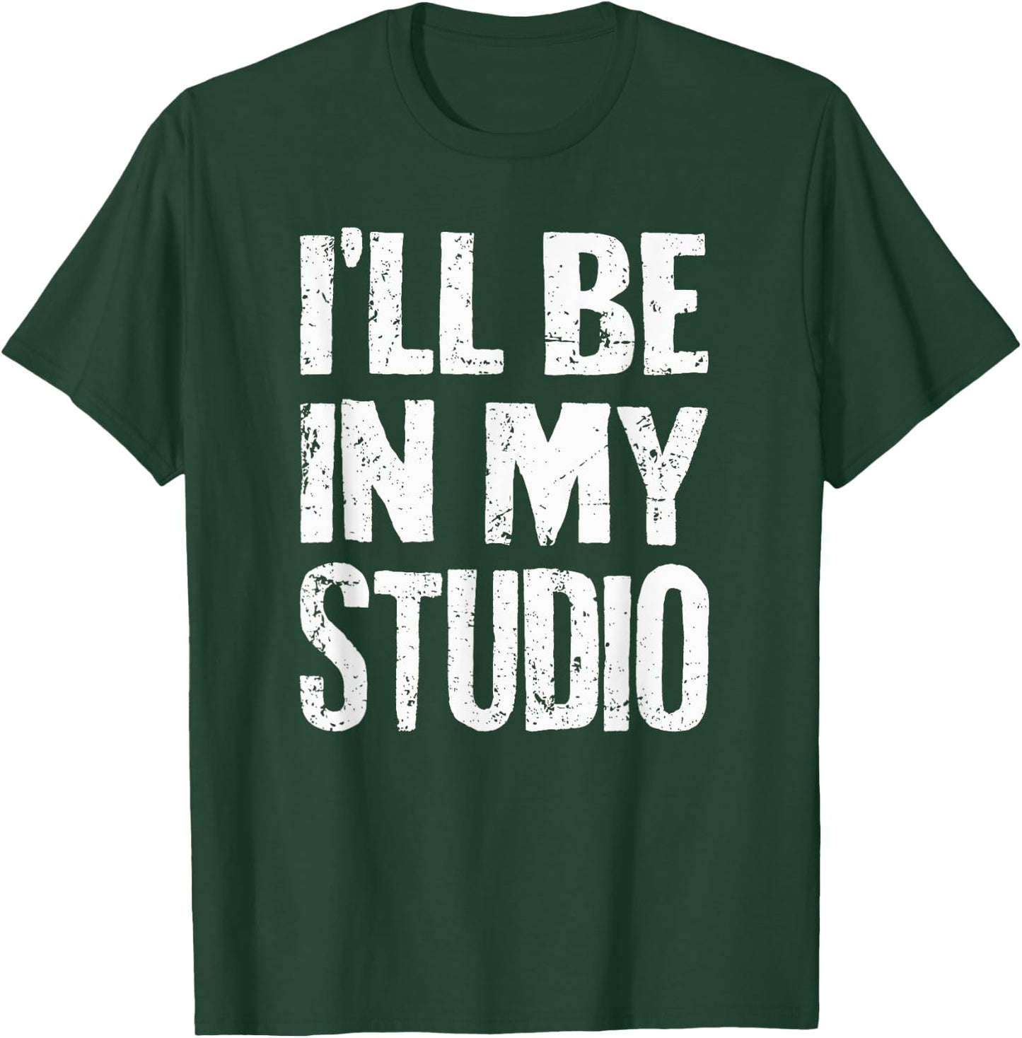 I'll Be In My Studio Sarcastic Joke Quote T-Shirt - T-Shirt | Forest