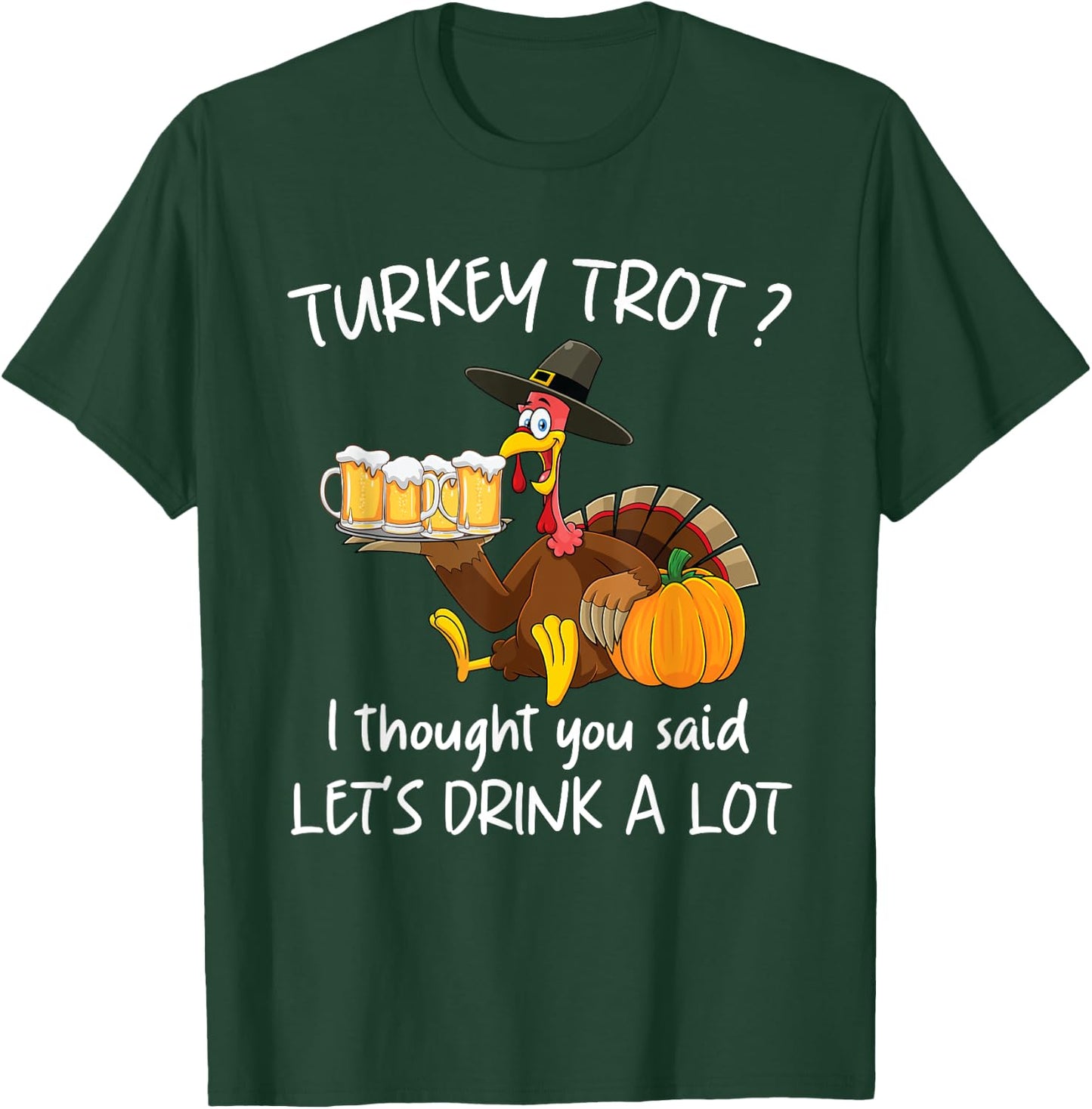 Turkey Trot I Thought You Said Drink A Lot Thanksgiving T-Shirt - T-Shirt | Forest