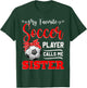 My Favorite Soccer Player Calls Me Sister Mother's Day T-Shirt - T-Shirt | Forest