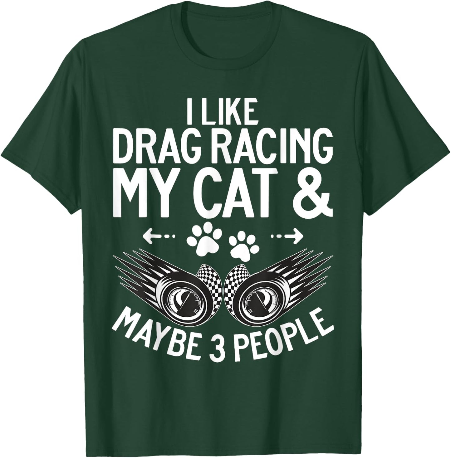 I like Drag Racing my Cat and maybe 3 People Drag Racing Men Women T-Shirt - T-Shirt | Forest