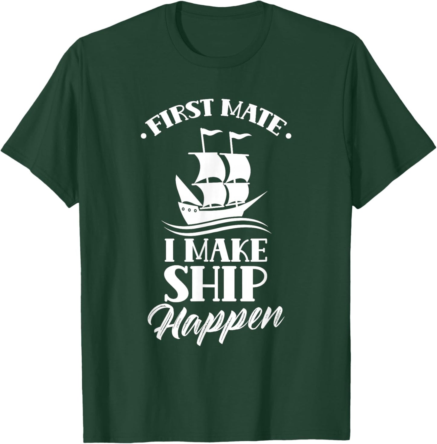 First Officer I Make Ship Happen Ship Boat Yacht T-Shirt - T-Shirt | Forest