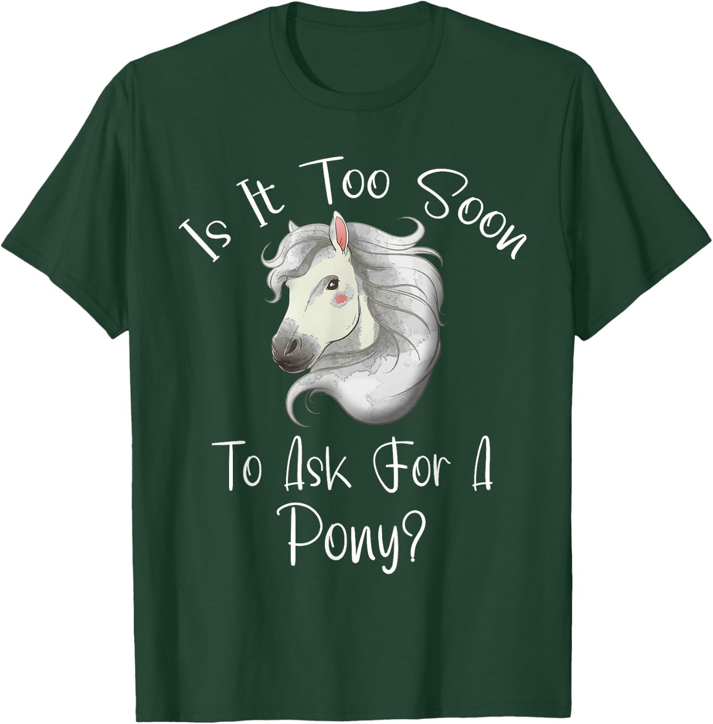 Is It Too Soon To Ask For A Pony - Horse - For Boys & Girls T-Shirt - T-Shirt | Forest