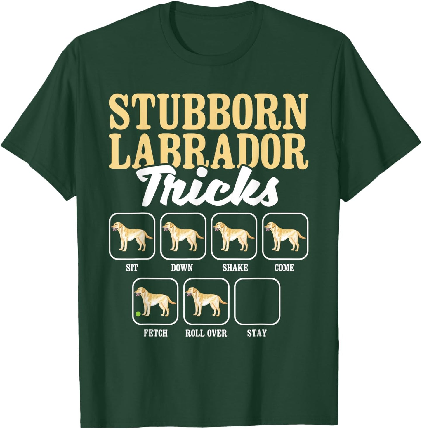 Stubborn Labrador Tricks - Dog Lover Pet Pup Owner Puppy T-Shirt - T-Shirt | Forest