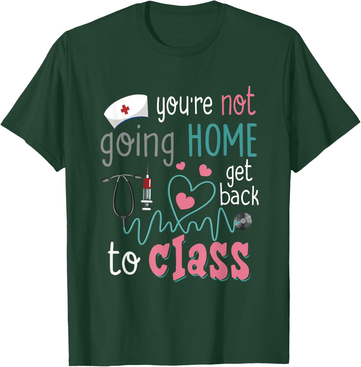 School Nurse On Duty You're Not Going-Home Get Back To Class T-Shirt - T-Shirt | Forest